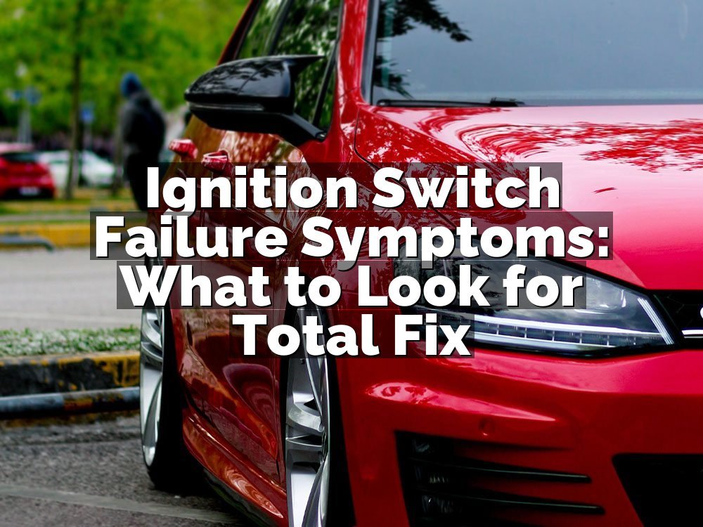 Ignition Switch Failure Symptoms: What to Look for Total Fix