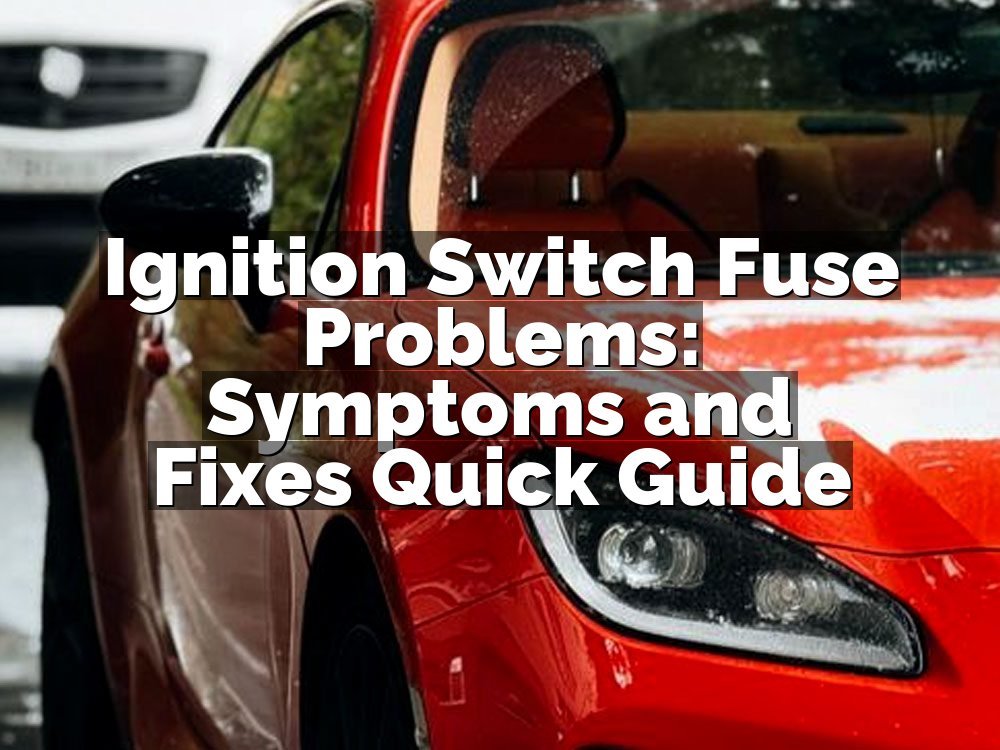 Ignition Switch Fuse Problems: Symptoms and Fixes Quick Guide
