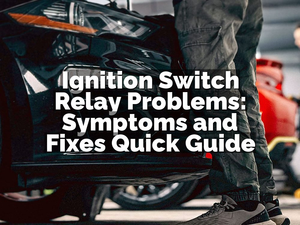 Ignition Switch Relay Problems: Symptoms and Fixes Quick Guide