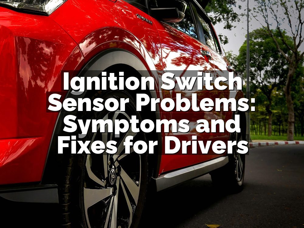 Ignition Switch Sensor Problems: Symptoms and Fixes for Drivers