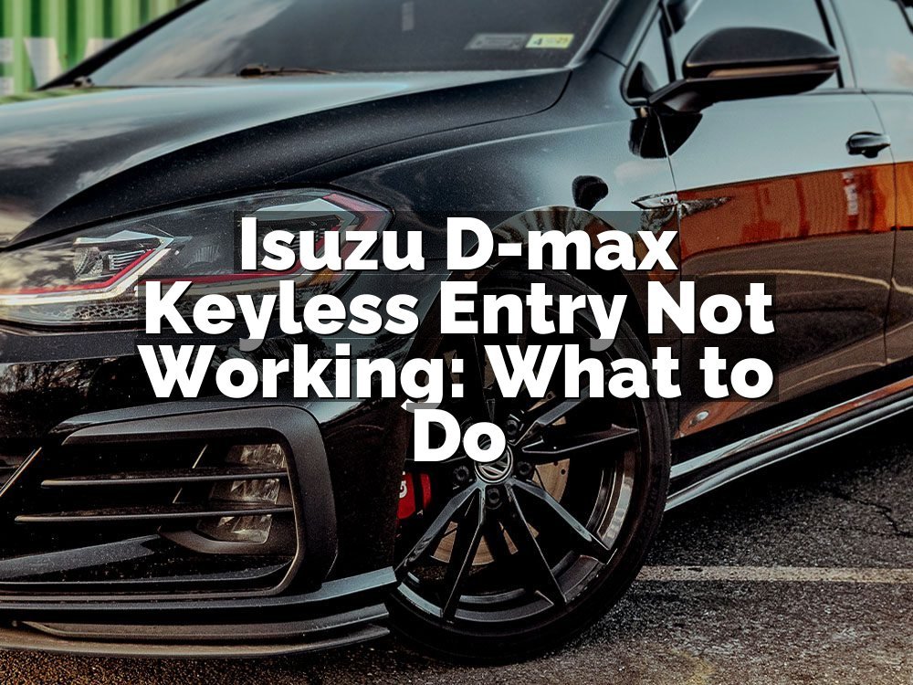 Isuzu D-max Keyless Entry Not Working: What to Do