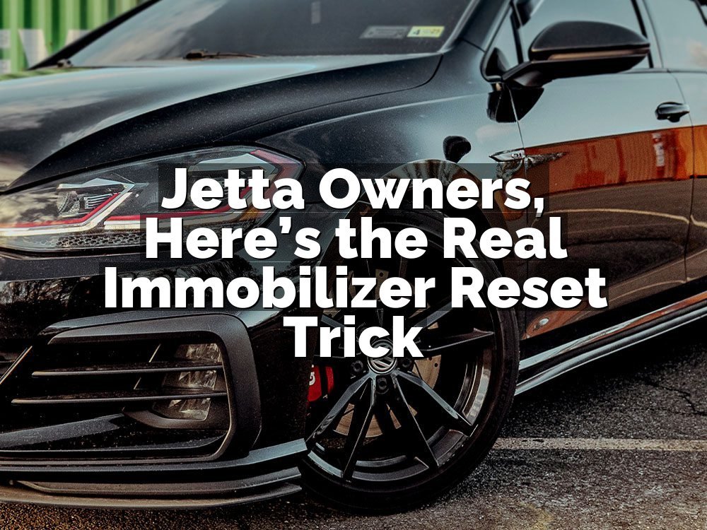 Jetta Owners, Here’s the Real Immobilizer Reset Trick