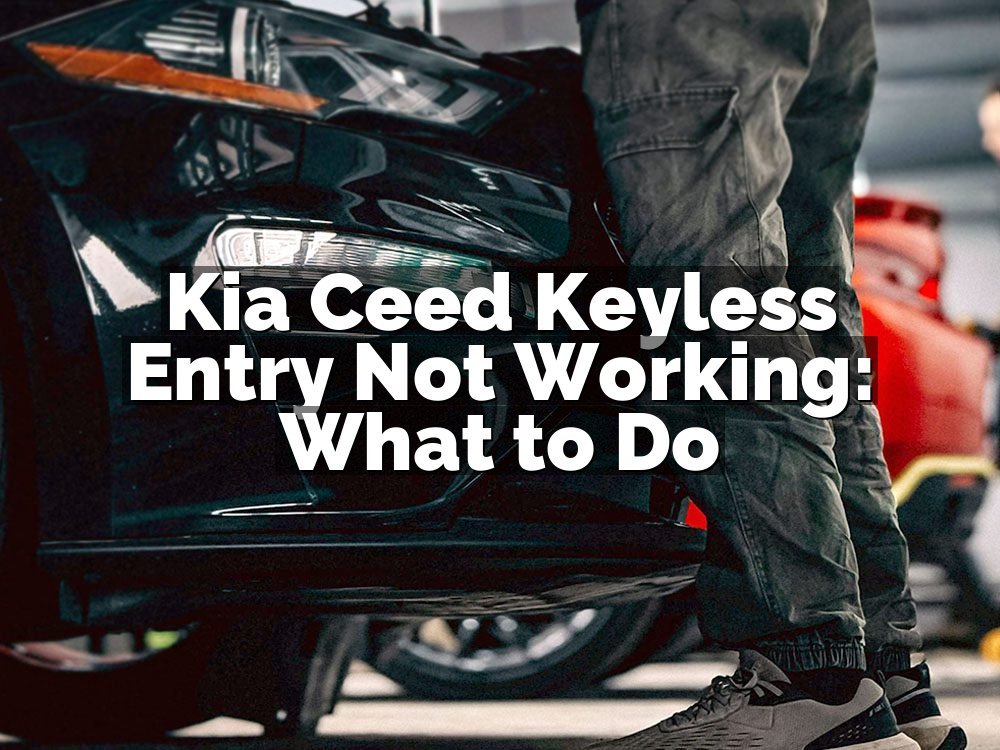 Kia Ceed Keyless Entry Not Working: What to Do