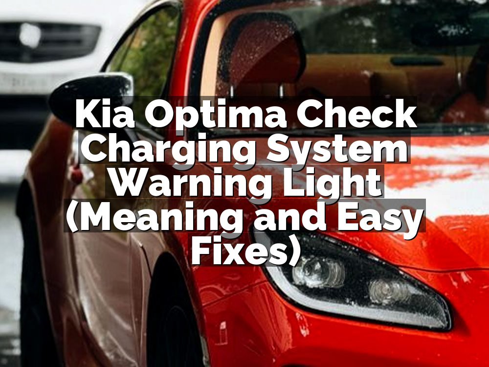 Kia Optima Check Charging System Warning Light (Meaning and Easy Fixes)