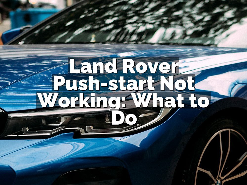 Land Rover Push-start Not Working: What to Do