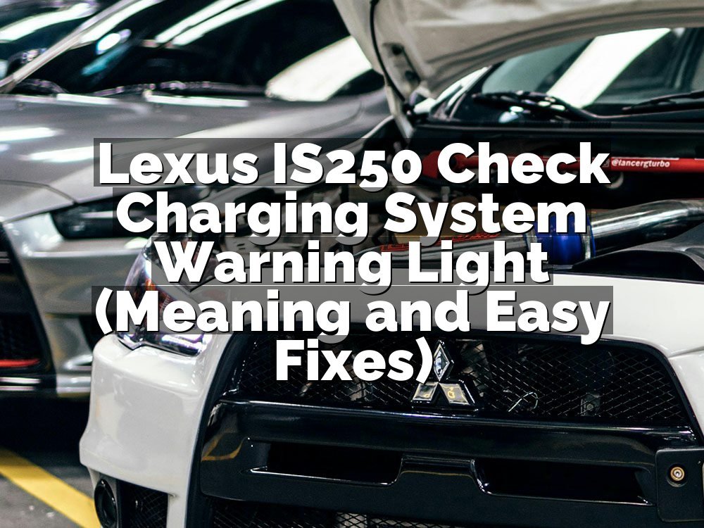 Lexus IS250 Check Charging System Warning Light (Meaning and Easy Fixes)
