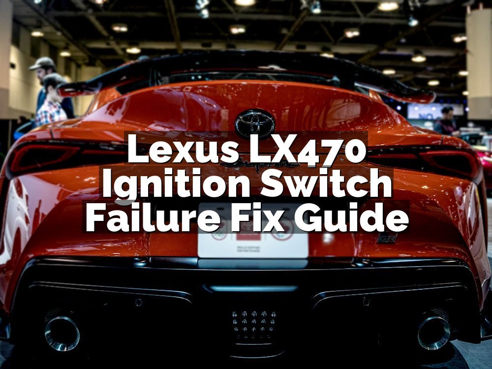 Lexus LX470 Ignition Switch Failure Fix Guide