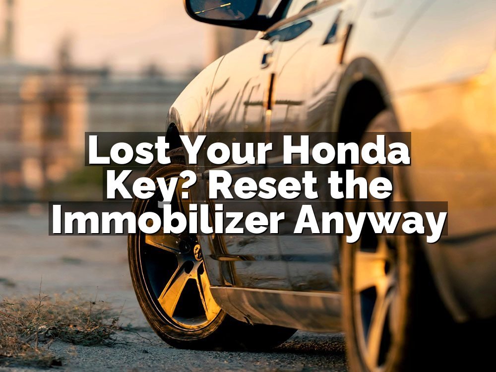 Lost Your Honda Key? Reset the Immobilizer Anyway
