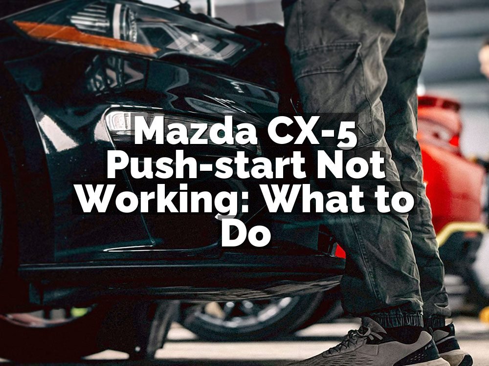 Mazda CX-5 Push-start Not Working: What to Do