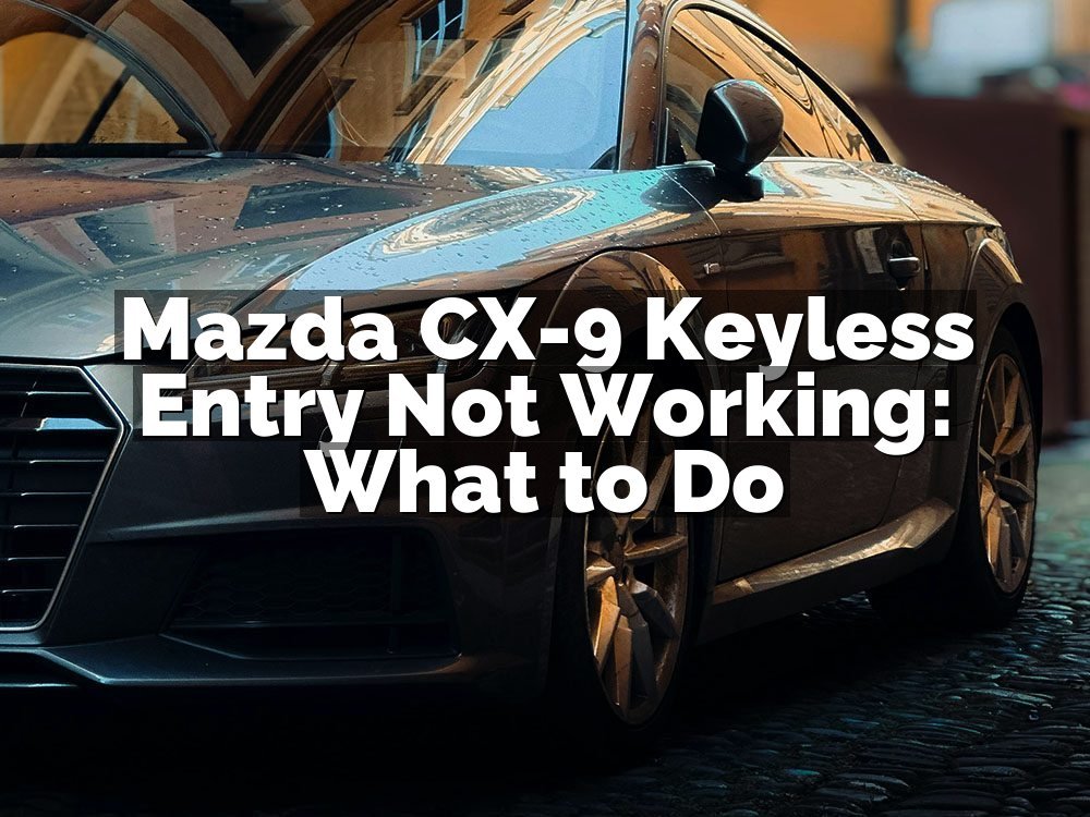 Mazda CX-9 Keyless Entry Not Working: What to Do