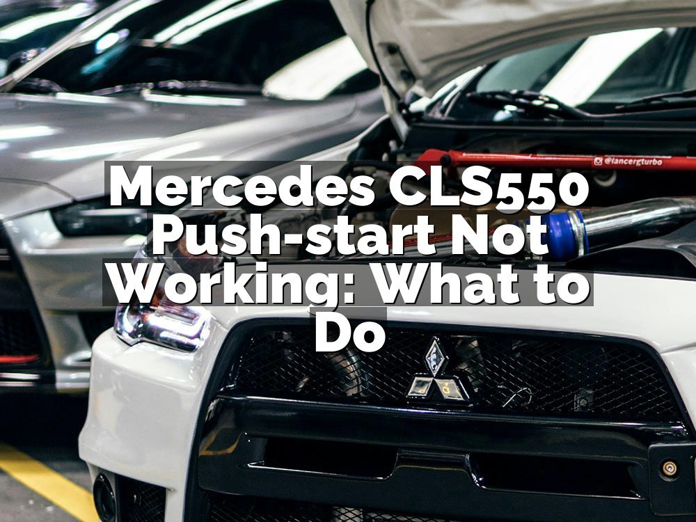 Mercedes CLS550 Push-start Not Working: What to Do