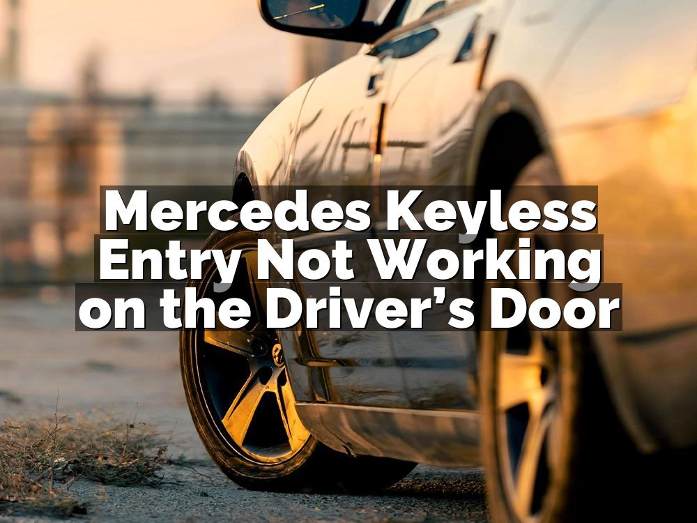 Mercedes Keyless Entry Not Working on the Driver’s Door