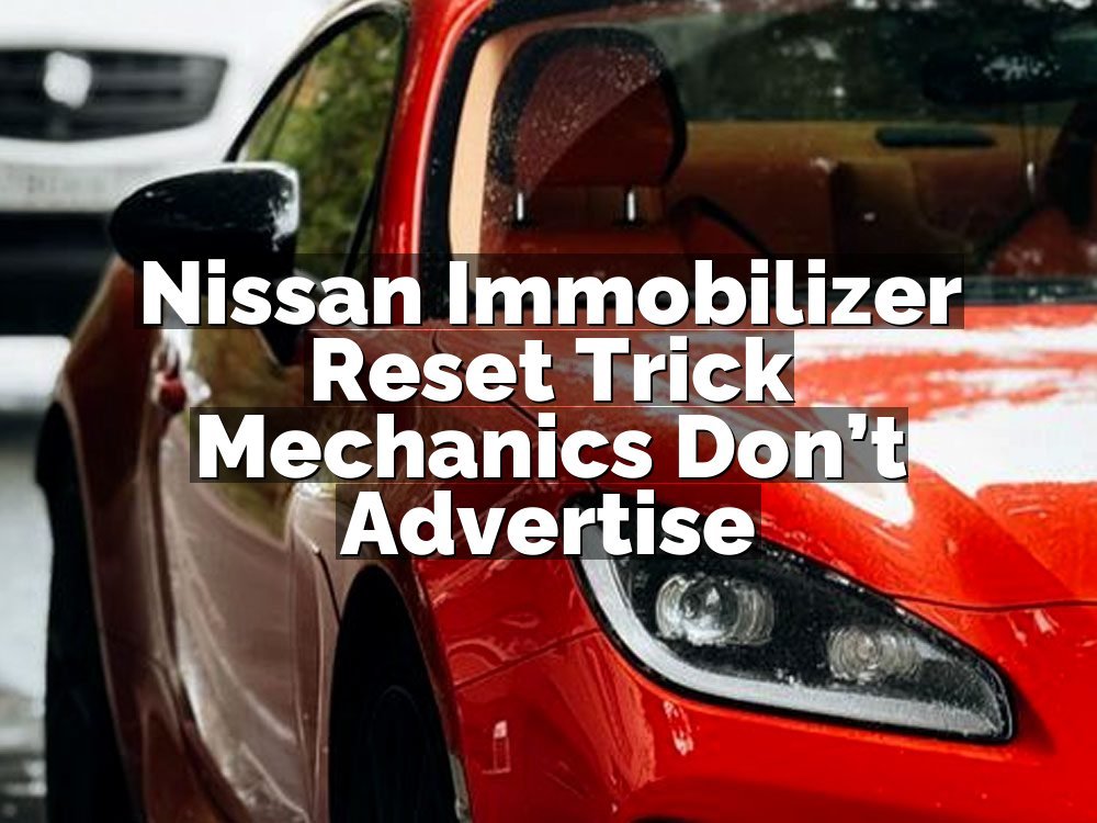 Nissan Immobilizer Reset Trick Mechanics Don’t Advertise