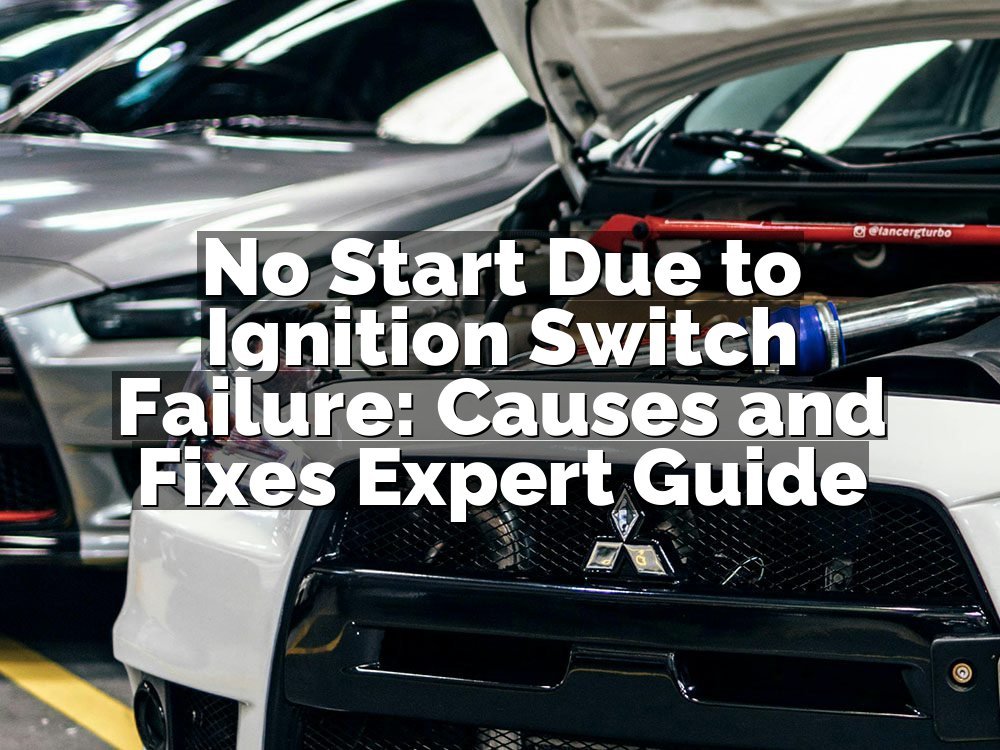 No Start Due to Ignition Switch Failure: Causes and Fixes Expert Guide