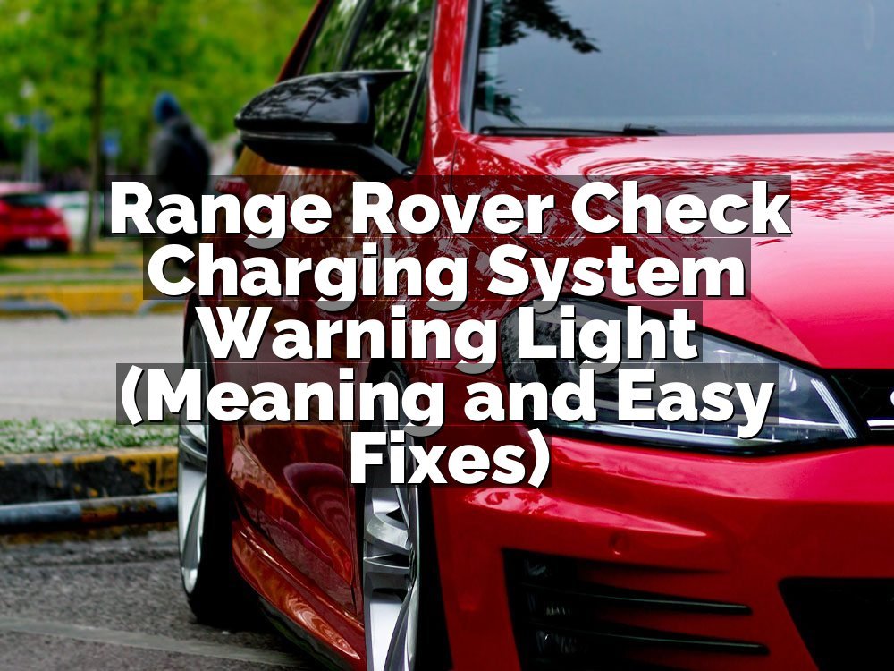 Range Rover Check Charging System Warning Light (Meaning and Easy Fixes)