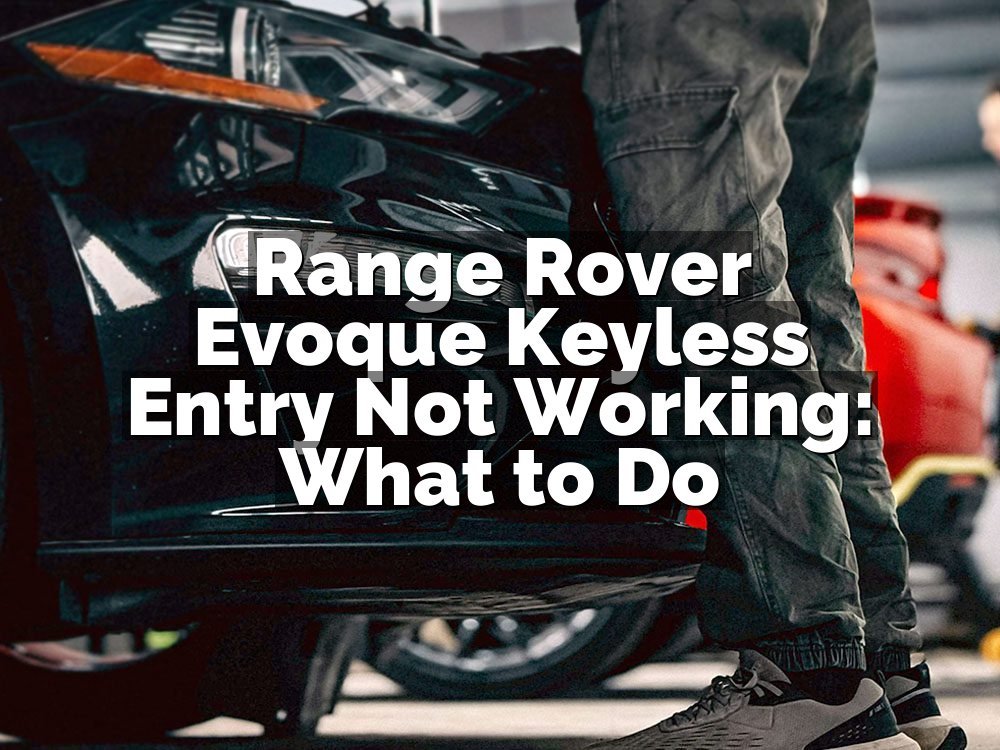 Range Rover Evoque Keyless Entry Not Working: What to Do