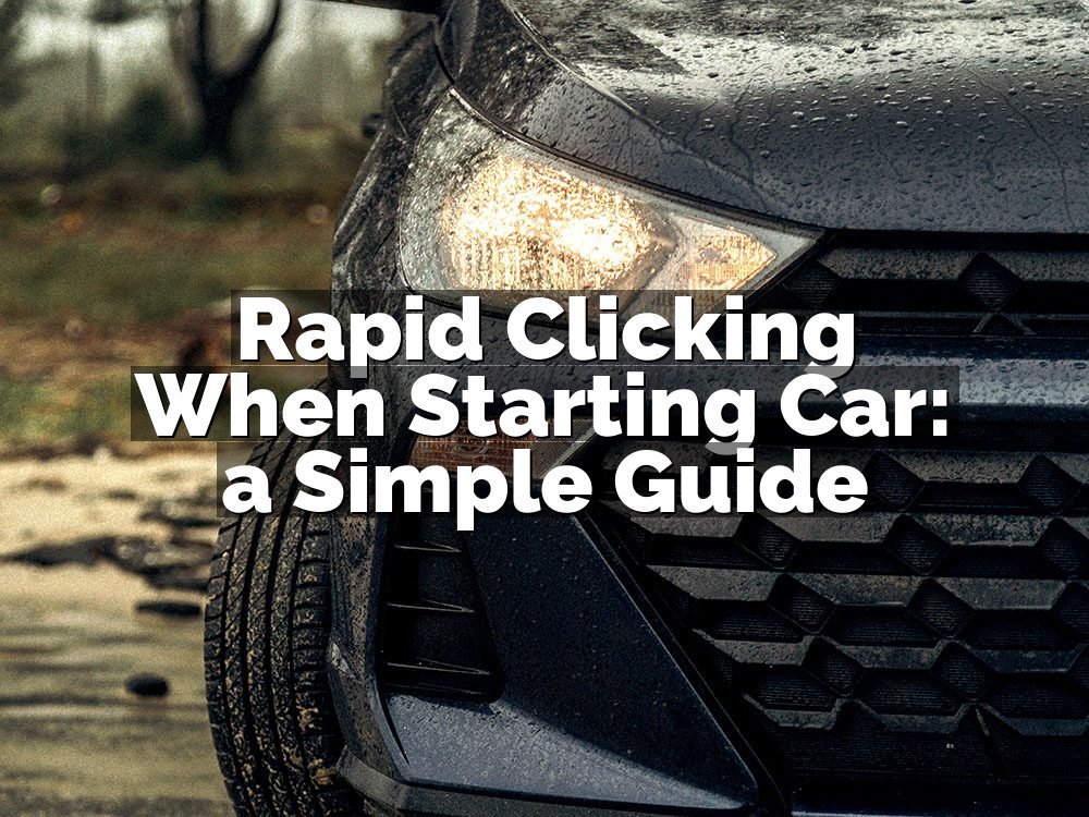 Rapid Clicking When Starting Car: a Simple Guide