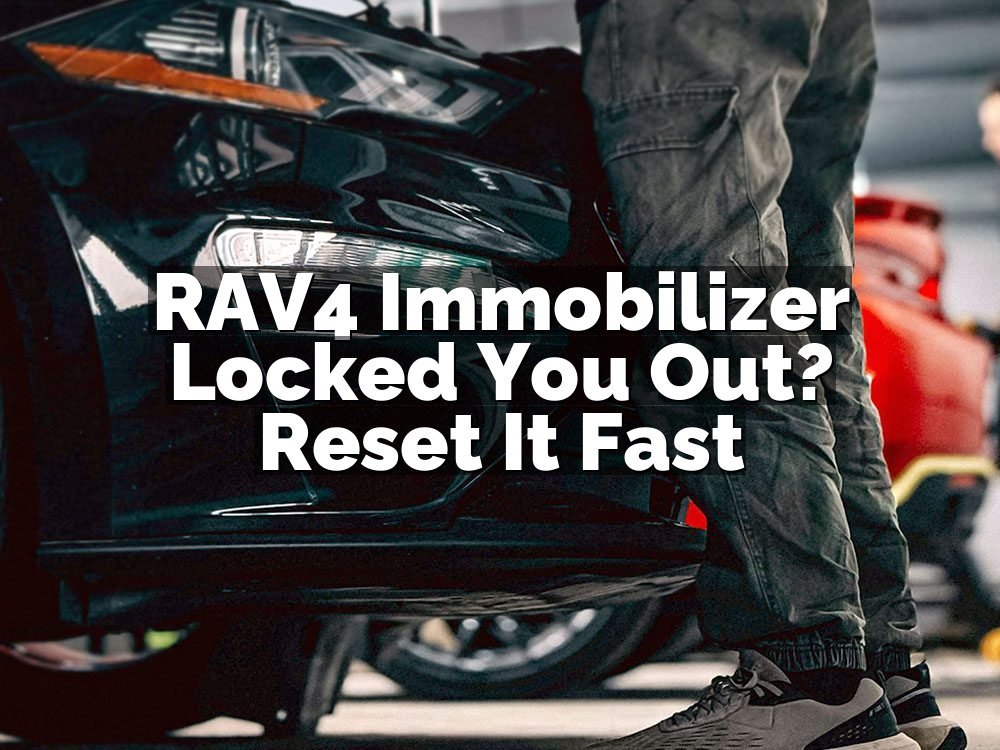 RAV4 Immobilizer Locked You Out? Reset It Fast