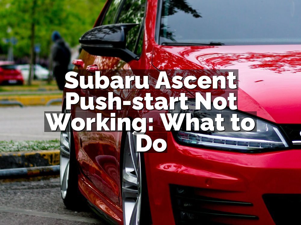 Subaru Ascent Push-start Not Working: What to Do
