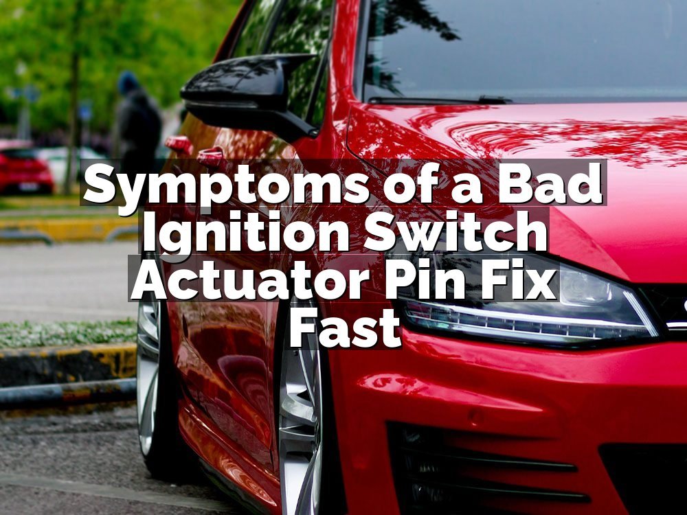 Symptoms of a Bad Ignition Switch Actuator Pin Fix Fast