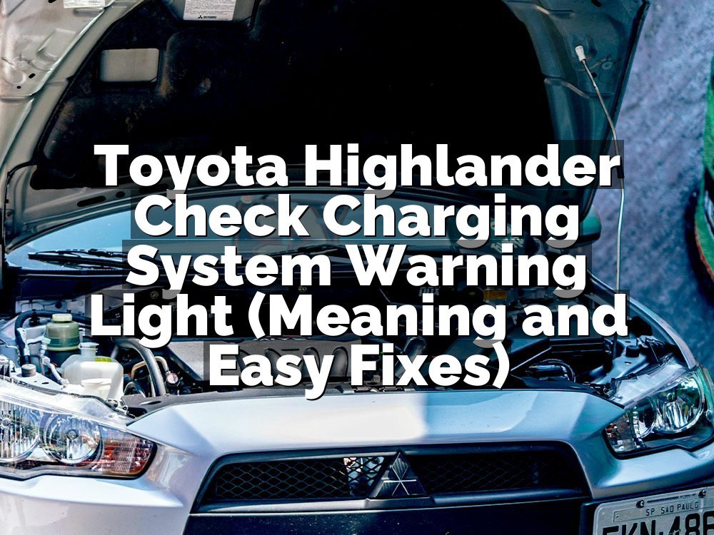 Toyota Highlander Check Charging System Warning Light (Meaning and Easy Fixes)