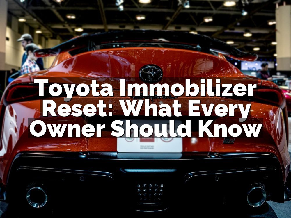 Toyota Immobilizer Reset: What Every Owner Should Know