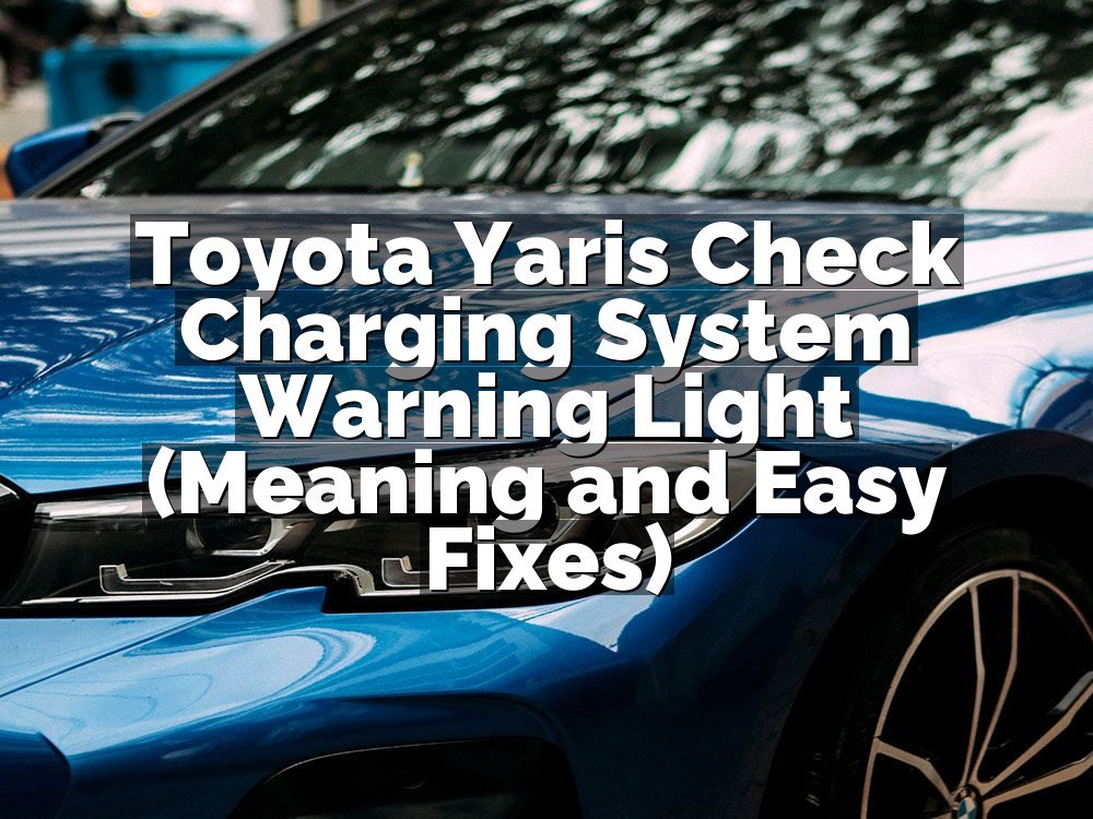 Toyota Yaris Check Charging System Warning Light (Meaning and Easy Fixes)