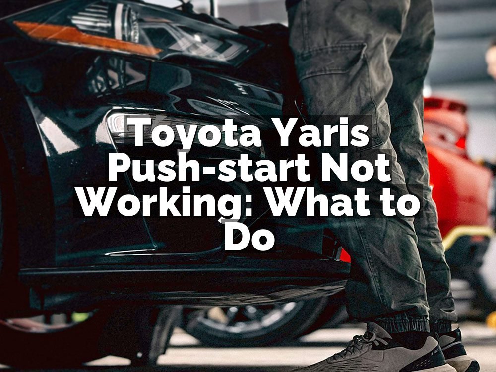 Toyota Yaris Push-start Not Working: What to Do