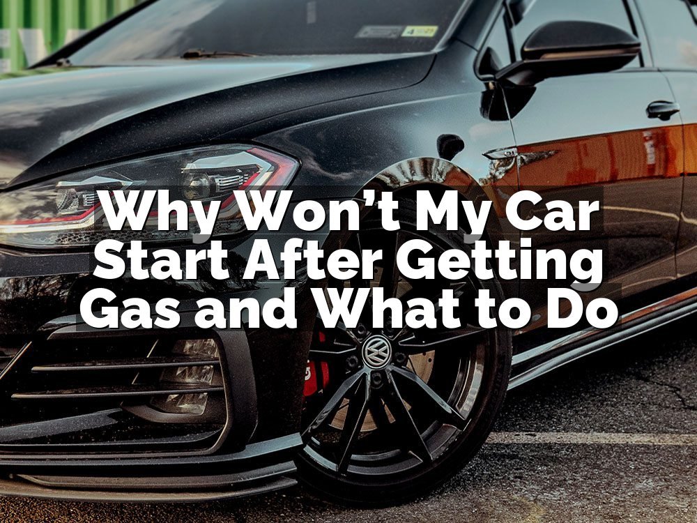 Why Won’t My Car Start After Getting Gas and What to Do