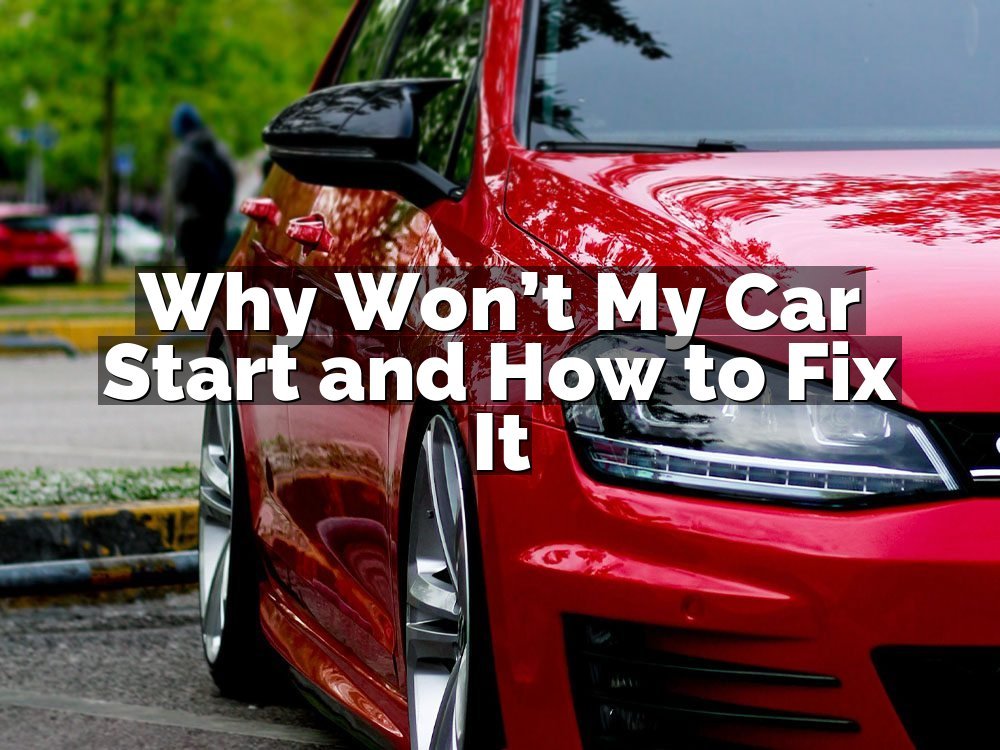 Why Won’t My Car Start and How to Fix It