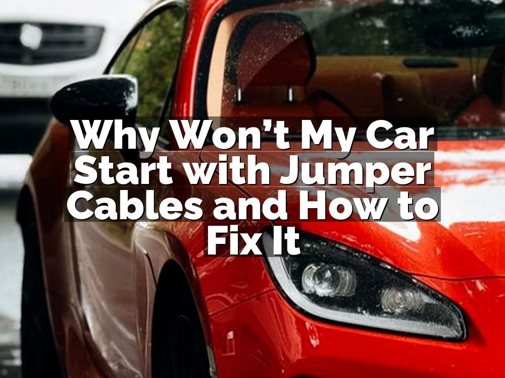 Why Won’t My Car Start with Jumper Cables and How to Fix It
