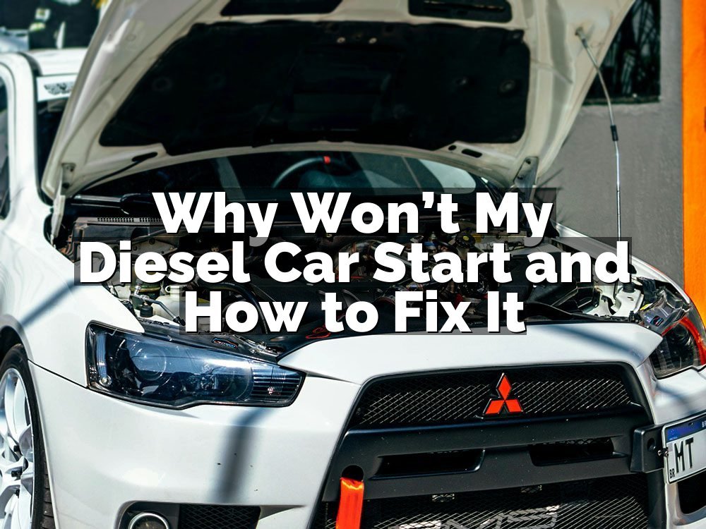 Why Won’t My Diesel Car Start and How to Fix It